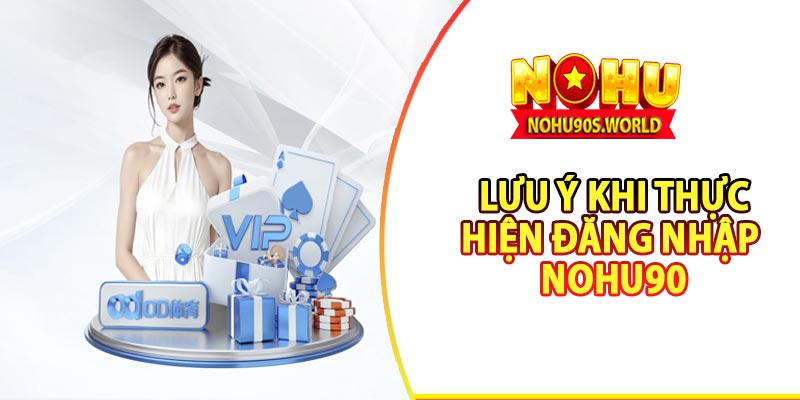 Lưu ý khi đăng nhập tại nhà cái nohu90 cho tân binh