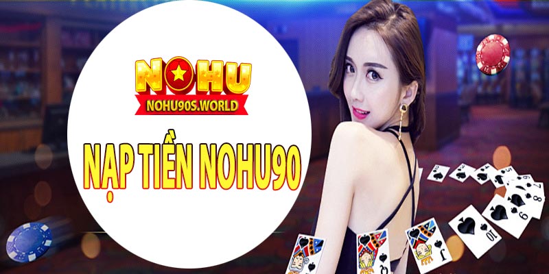 Lưu ý khi nạp tiền nohu90 an toàn