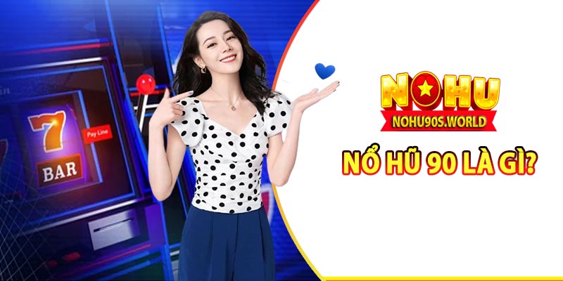 Nổ hũ 90 là gì?