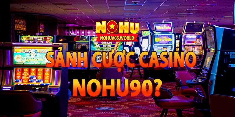 Sảnh cược casino nohu90 uy tín