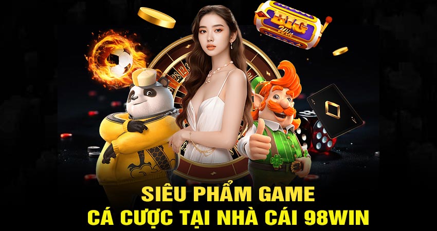 Các siêu phẩm game cá cược tại nhà cái 98win