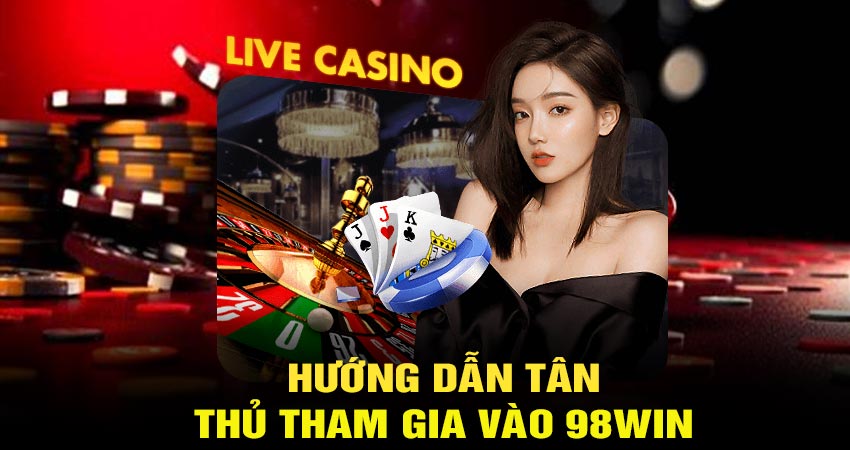 Hướng dẫn tân thủ tham gia chơi tại 98win