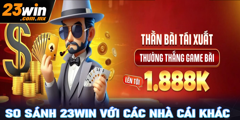 So sánh 23WIN với các nhà cái khác